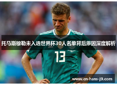 托马斯穆勒未入选世界杯30人名单背后原因深度解析