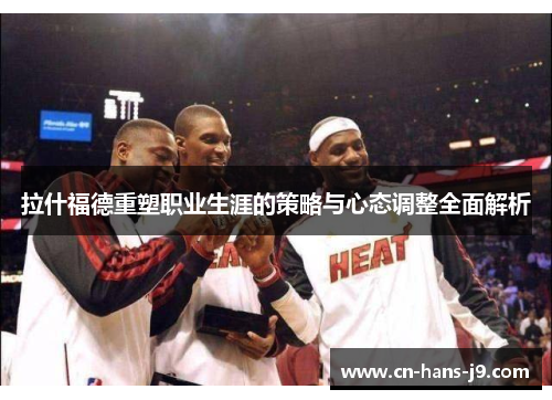 拉什福德重塑职业生涯的策略与心态调整全面解析