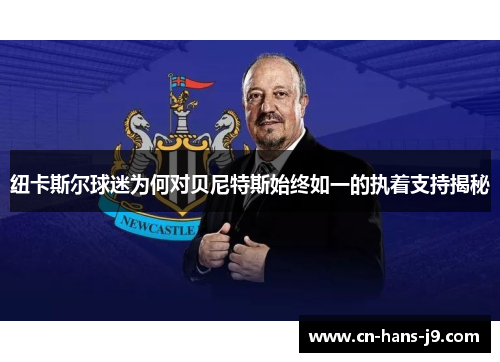 纽卡斯尔球迷为何对贝尼特斯始终如一的执着支持揭秘