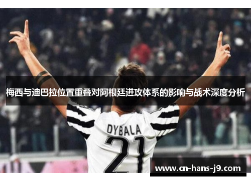 梅西与迪巴拉位置重叠对阿根廷进攻体系的影响与战术深度分析