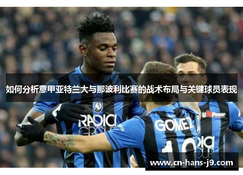 如何分析意甲亚特兰大与那波利比赛的战术布局与关键球员表现