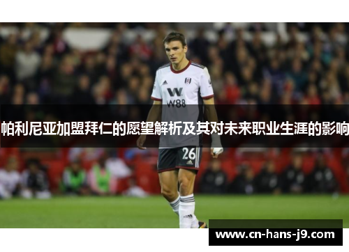 帕利尼亚加盟拜仁的愿望解析及其对未来职业生涯的影响