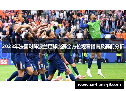 2023年法国对阵波兰足球比赛全方位观看指南及赛前分析