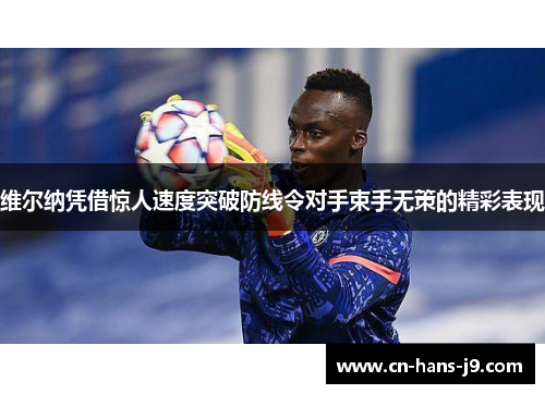 维尔纳凭借惊人速度突破防线令对手束手无策的精彩表现