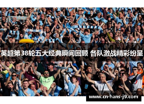 英超第38轮五大经典瞬间回顾 各队激战精彩纷呈