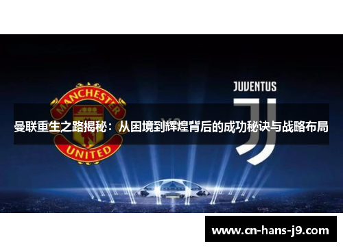 曼联重生之路揭秘：从困境到辉煌背后的成功秘诀与战略布局